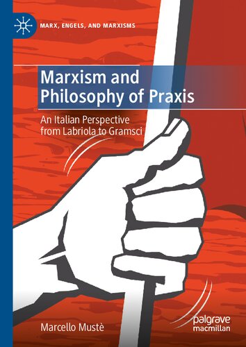 Marxism And Philosophy Of Praxis An Italian Perspective From Labriola To Gramsci 1st Edition Marcello Must