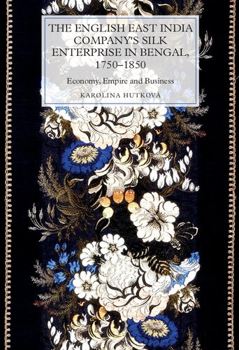 The English East India Companys Silk Enterprise In Bengal 17501850 Economy Empire And Business Karolina Hutkova