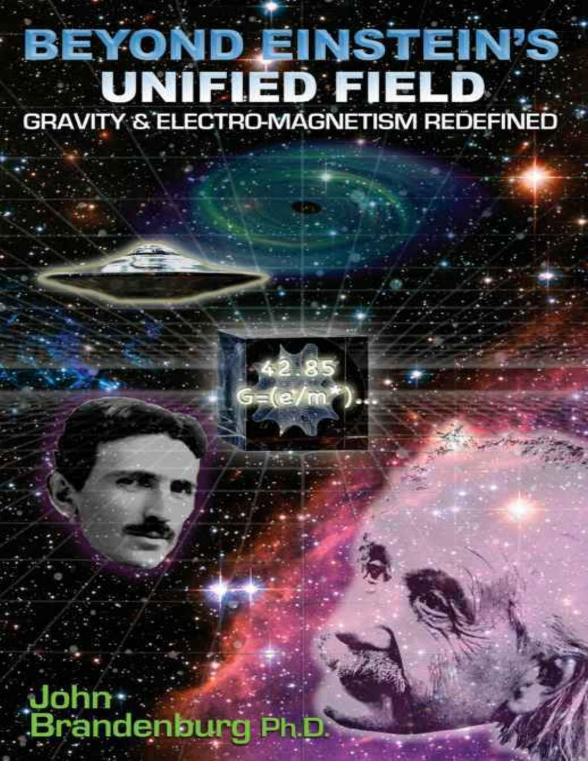 Beyond Einsteins Unified Field Gravity And Electromagnetism Redefined John Brandenburg