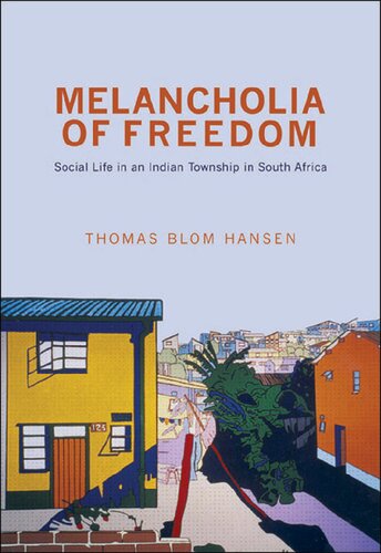 Melancholia Of Freedom Social Life In An Indian Township In South Africa Thomas Blom Hansen