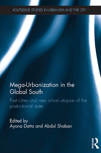 Megaurbanization In The Global South Fast Cities And New Urban Utopias Of The Postcolonial State 1st Edition Ayona Datta Editor