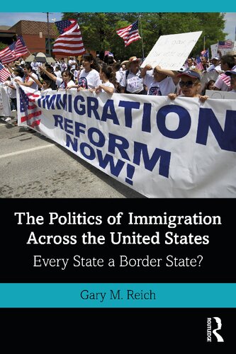 The Politics Of Immigration Across The United States Every State A Border State 1st Edition Gary M Reich