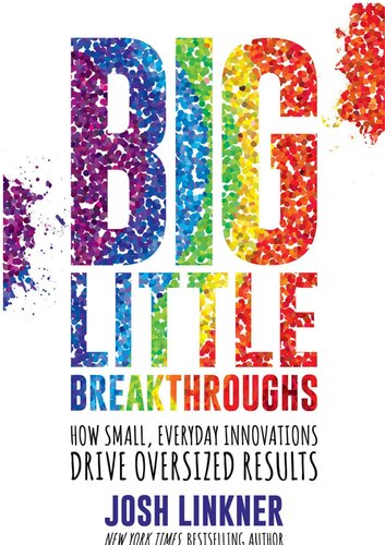 Big Little Breakthroughs How Small Everyday Innovations Drive Oversized Results Josh Linkner