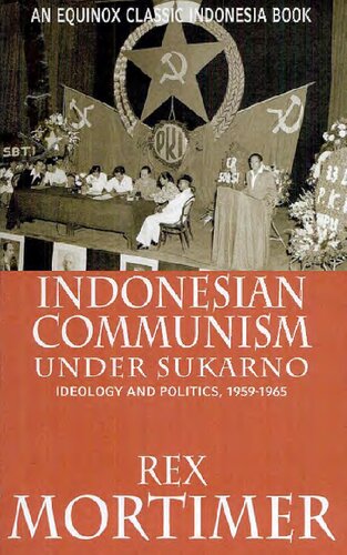 Indonesian Communism Under Sukarno Ideology And Politics 19591965 Rex Mortimer