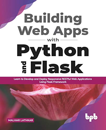 Building Web Apps With Python And Flask Learn To Develop And Deploy Responsive Restful Web Applications Using Flask Framework English Edition Malhar Lathkar