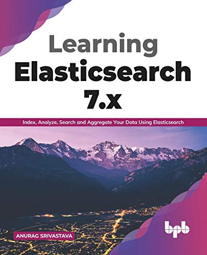 Learning Elasticsearch 7x Index Analyze Search And Aggregate Your Data Using Elasticsearch Anurag Srivastava
