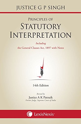 Principles Of Statutory Interpretation Including The General Clauses Act 1897 With Notes 14th Ed Revised By A K Patnaik Guru Prasanna Singh
