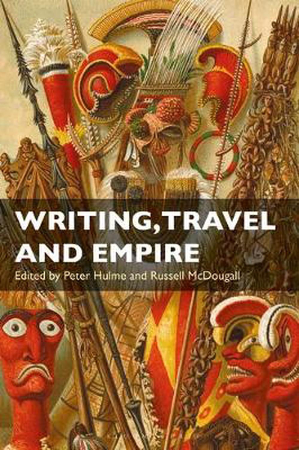 Writing Travel And Empire Colonial Narratives Of Other Cultures International Library Of Colonial History Peter Hulme