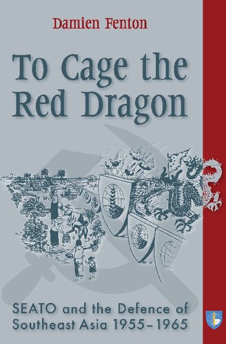 To Cage The Red Dragon Seato And The Defence Of Southeast Asia 19551965 Damien Fenton
