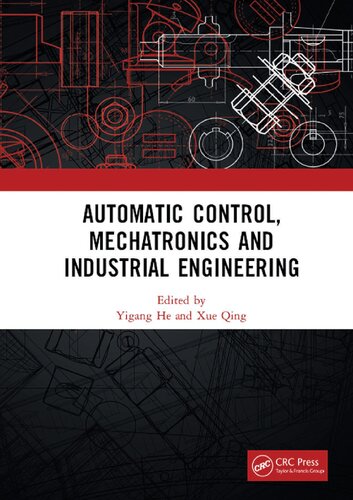 Automatic Control Mechatronics And Industrial Engineering Proceedings Of The International Conference On Automatic Control Mechatronics And 2018 October 2931 2018 Suzhou China 1st Edition Yigang He Editor