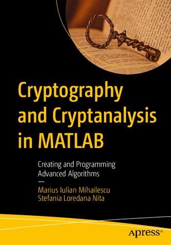 Cryptography And Cryptanalysis In Matlab Creating And Programming Advanced Algorithms 1st Edition Marius Iulian Mihailescu