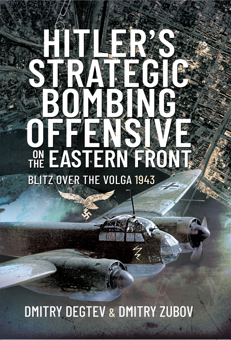 Hitlers Strategic Bombing Offensive On The Eastern Front Blitz Over The Volga 1943 1st Edition Dmitry Degtev Dmitry Zubov