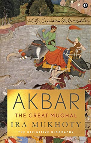 Akbar The Great Mughal Ira Mukhoty