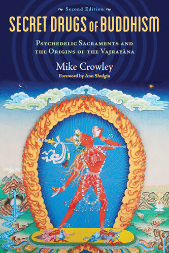 Secret Drugs Of Buddhism Psychedelic Sacraments And The Origins Of The Vajrayana Mike Crowley