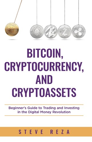 Bitcoin Cryptocurrency And Cryptoassets Beginners Guide To Trading And Investing In The Digital Money Revolution Steve Reza