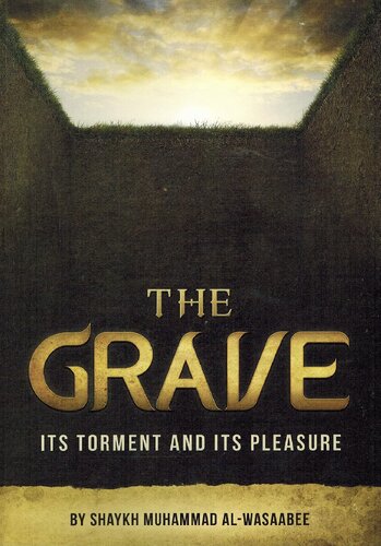 The Grave Its Torment And Its Pleasure First Edition Shaykh Muhammad Alwasaabee