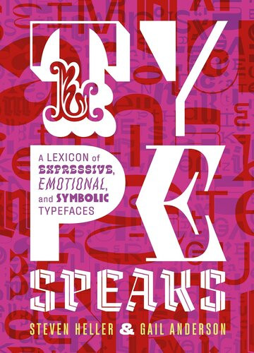 Type Speaks A Lexicon Of Expressive Emotional And Symbolic Typefaces Steven Heller