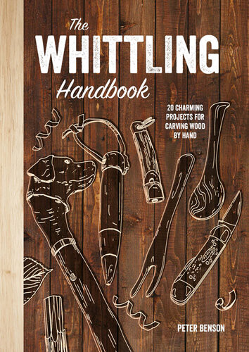The Whittling Handbook 20 Charming Projects For Carving Wood By Hand Illustrated Peter Benson