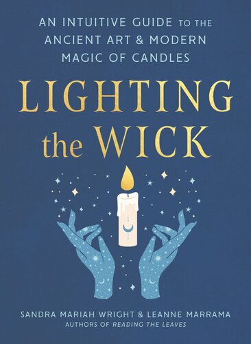 Lighting The Wick An Intuitive Guide To The Ancient Art Modern Magic Of Candles Sandra Mariah Wright