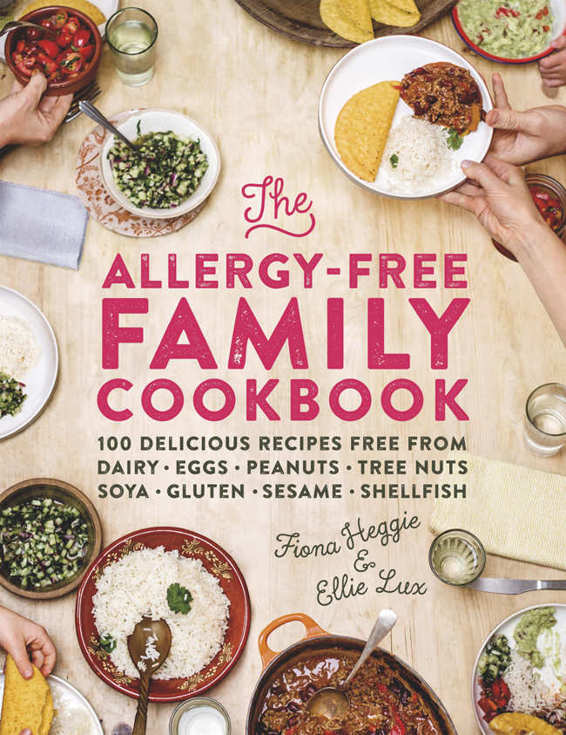 The Allergyfree Family Cookbook 100 Delicious Recipes Free From Dairy Eggs Peanuts Tree Nuts Soya Gluten Sesame And Shellfish Fiona Heggie Ellie Lux