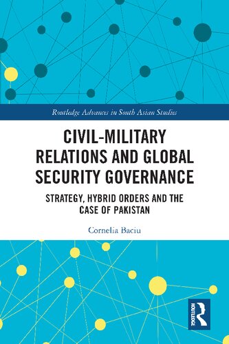 Civilmilitary Relations And Global Security Governance Strategy Hybrid Orders And The Case Of Pakistan 1st Edition Baciu