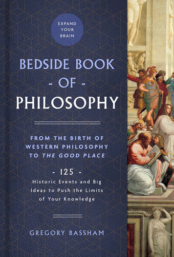 The Bedside Book Of Philosophy From The Birth Of Western Philosophy To The Good Place 125 Historic Events And Big Ideas To Push The Limits Of Your Knowledge Bassham