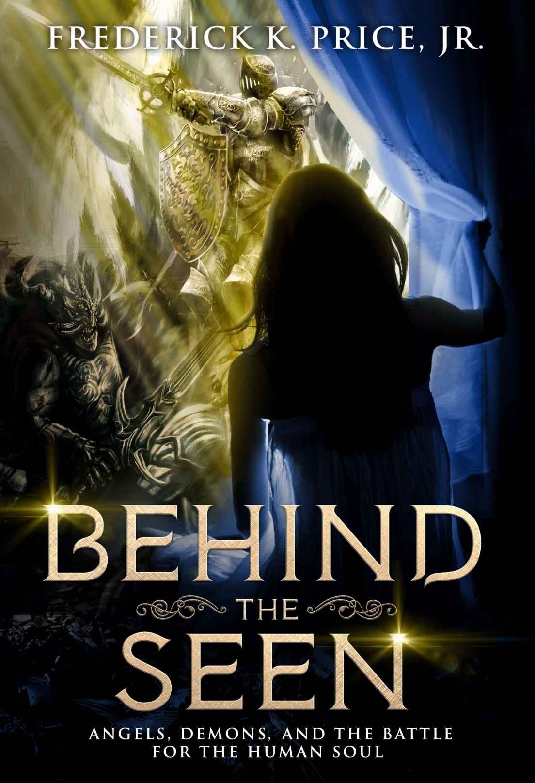 Behind The Seen Angels Demons And The Battle For The Human Soul Frederick K Price Jr