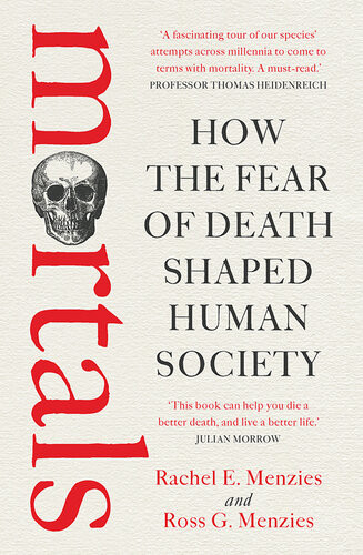 Mortals How The Fear Of Death Shaped Human Society Rachel Menzies