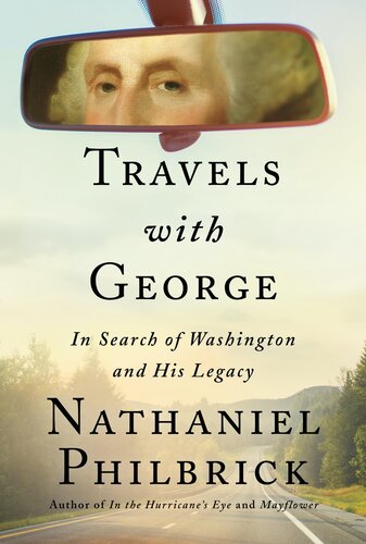 Travels With George In Search Of Washington And His Legacy Philbrick