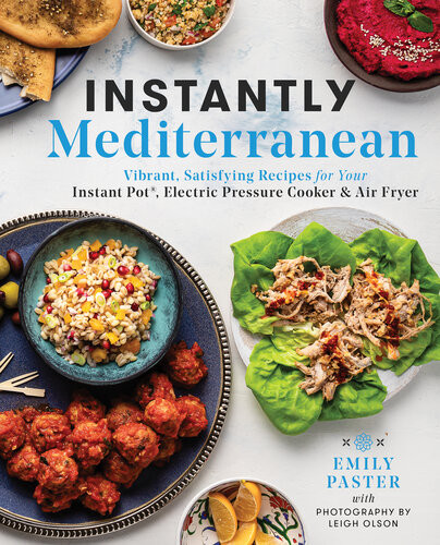 Instantly Mediterranean Vibrant Satisfying Recipes For Your Instant Pot Electric Pressure Cooker And Air Fryer Emily Paster
