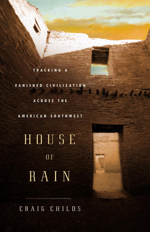 House Of Rain Tracking A Vanished Civilization Across The American Southwest Craig Childs