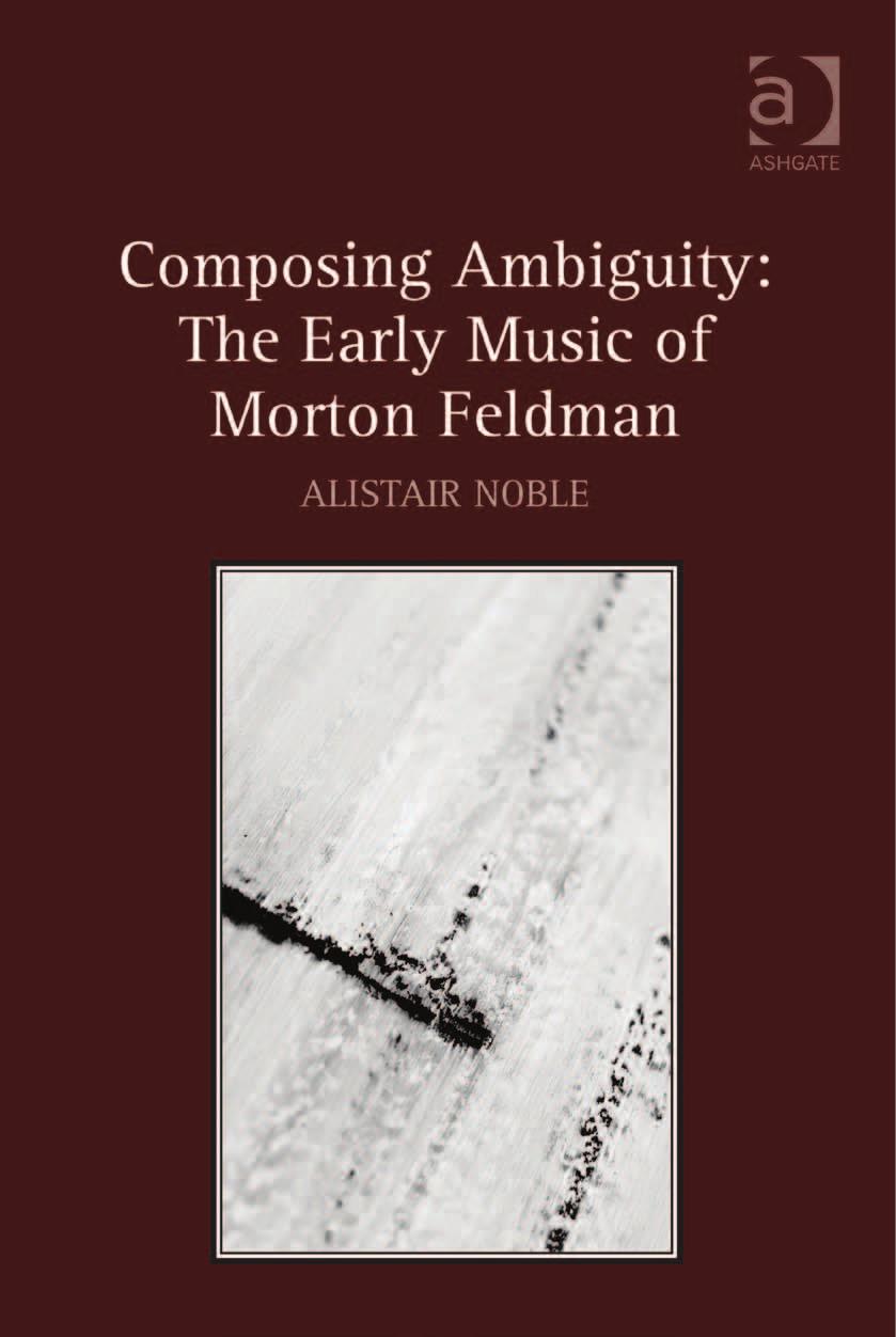 Composing Ambiguity The Early Music Of Morton Feldman 1st Edition Noble