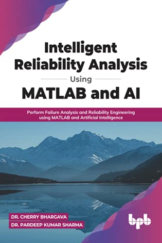 Intelligent Reliability Analysis Using Matlab And Ai Perform Failure Analysis And Reliability Engineering Using Matlab And Artificial Intelligence English Edition Bhargava