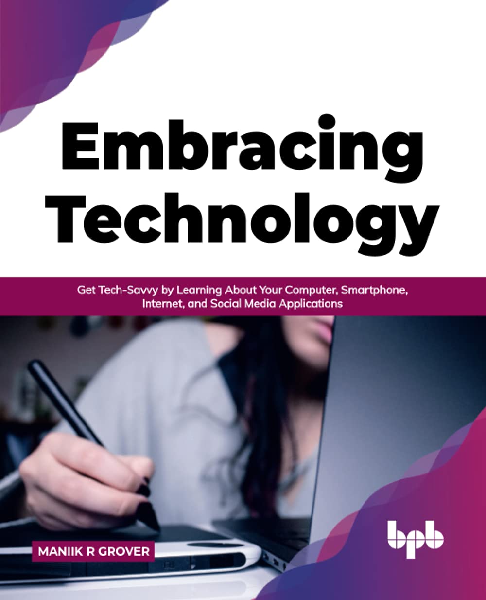 Embracing Technology Get Techsavvy By Learning About Your Computer Smartphone Internet And Social Media Applications English Edition Grover