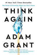 Think Again The Power Of Knowing What You Dont Know Grant Adam