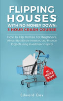 Flipping Houses With No Money Down How To Flip Homes For Beginners Attract Real Estate Investors And Finance Projects Using Investment Capital 3 Hour Crash Course Day
