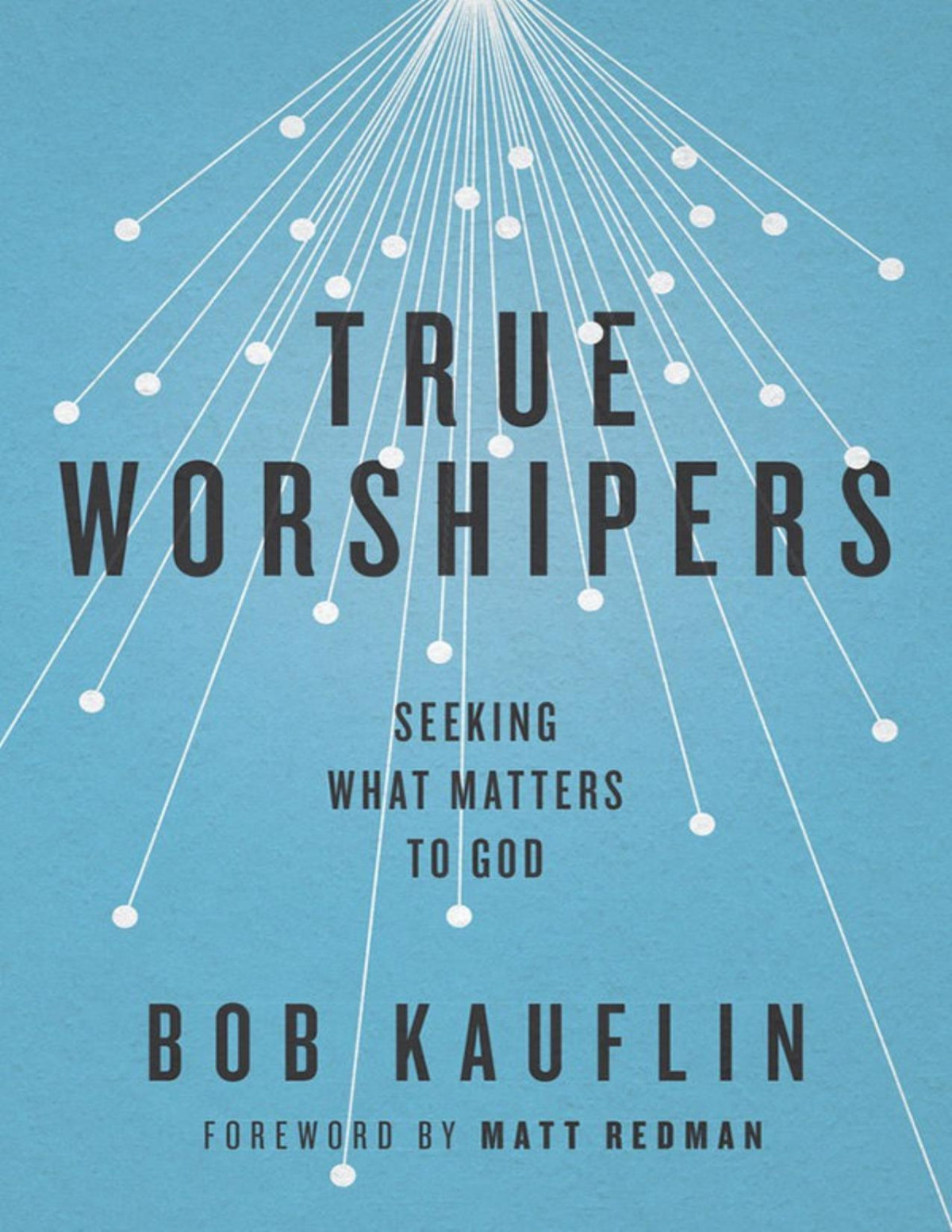 True Worshipers Seeking What Matters To God Bob Kauflin