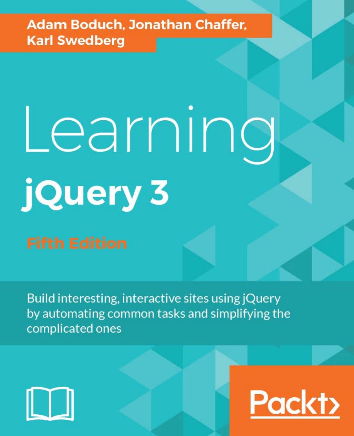 Learning Jquery 3 Build Interesting Interactive Sites Using Jquery By Automating Common Tasks And Simplifying The Complicated Ones 5th Edition Adam Boduch Jonathan Chaffer Karl Swedberg
