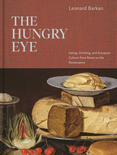 The Hungry Eye Eating Drinking And European Culture From Rome To The Renaissance Barkan