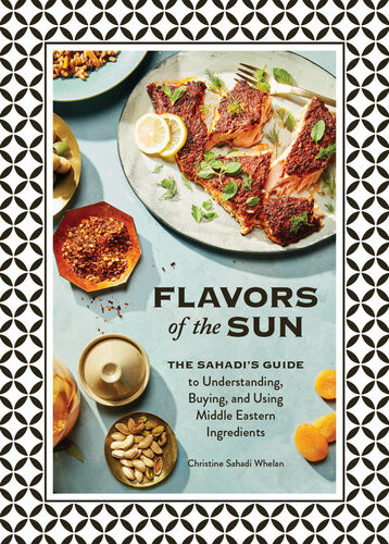Flavors Of The Sun The Sahadis Guide To Understanding Buying And Using Middle Eastern Ingredients Christine Sahadi Whelan