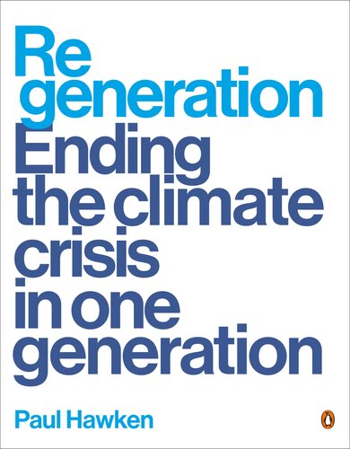 Regeneration Ending The Climate Crisis In One Generation Hawken