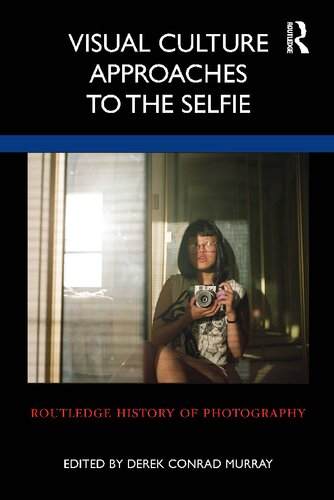 Visual Culture Approaches To The Selfie 1st Edition Derek Conrad Murray