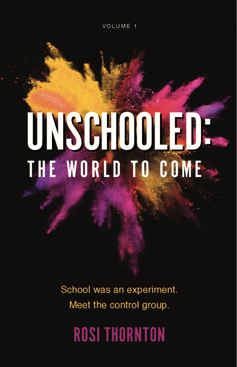 Unschooled The World To Come School Was An Experiment Meet The Control Group 1st Edition Rosi Thornton