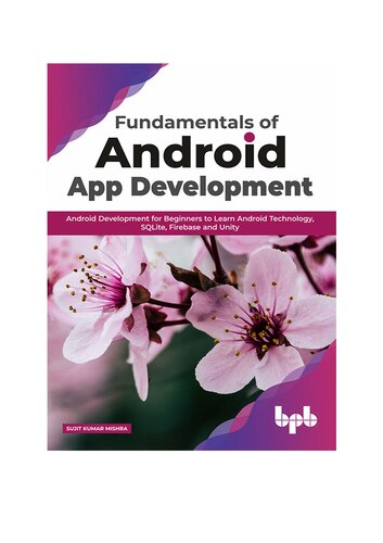 Fundamentals Of Android App Development Android Development For Beginners To Learn Android Technology Sqlite Firebase And Unity English Edition 1st Edition Mishra