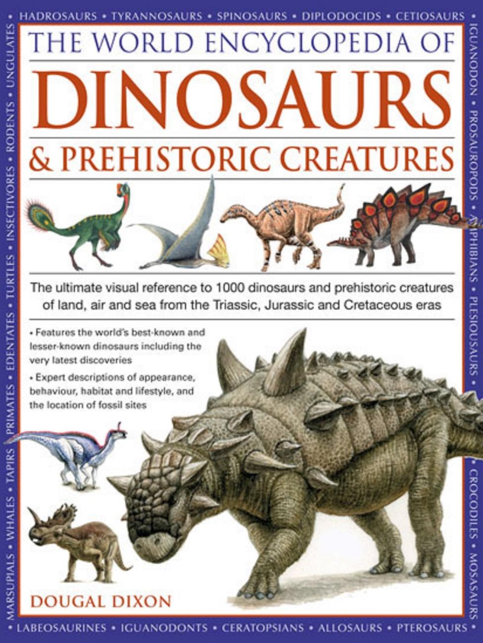 The World Encyclopedia Of Dinosaurs Prehistoric Creatures The Ultimate Visual Reference To More 1000 Dinosaurs And Prehistoric Creatures Of Land Air And Sea From The Triassic Jurassic And Cretaceous Era Dougal Dixon