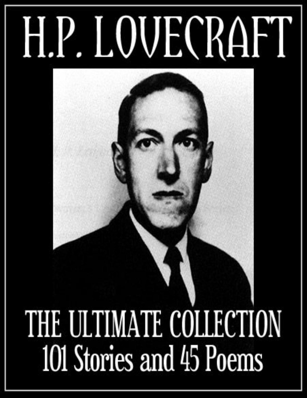 H P Lovecraft The Ultimate Collection 101 Stories 45 Poems Biography And Bibliography In One Volume H P Lovecraft