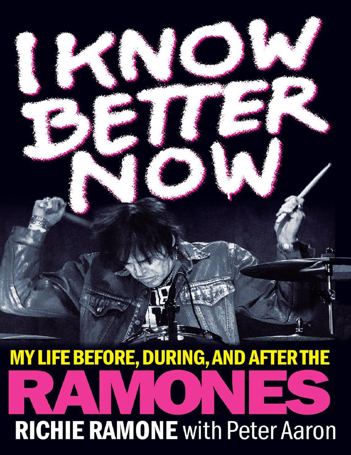 I Know Better Now My Life Before During And After The Ramones Richie Ramone Peter Aaron