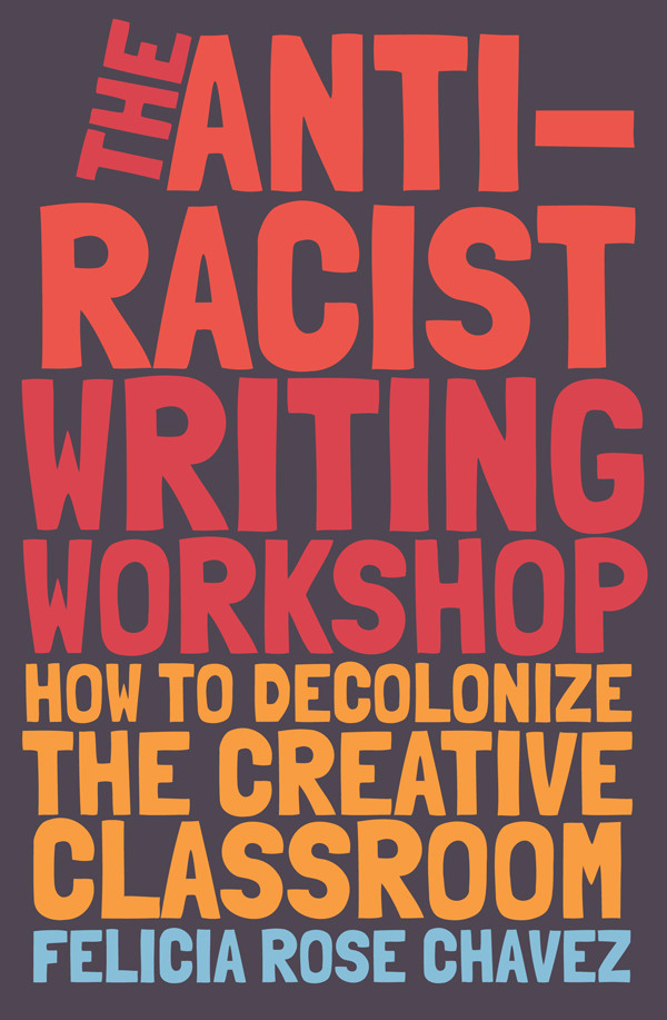 The Antiracist Writing Workshop Felicia Rose Chavez