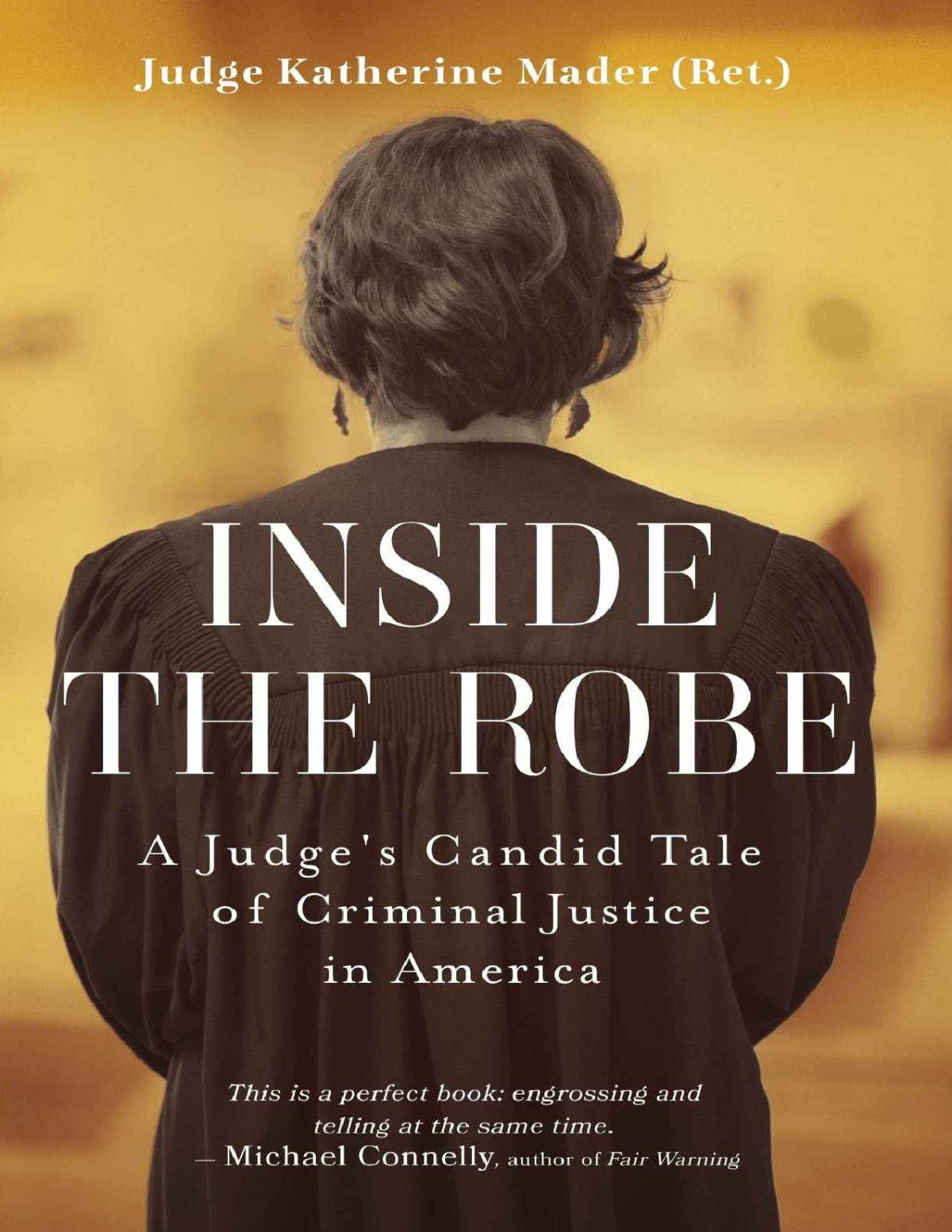 Inside The Robe A Judges Candid Tale Of Criminal Justice In America Katherine Mader
