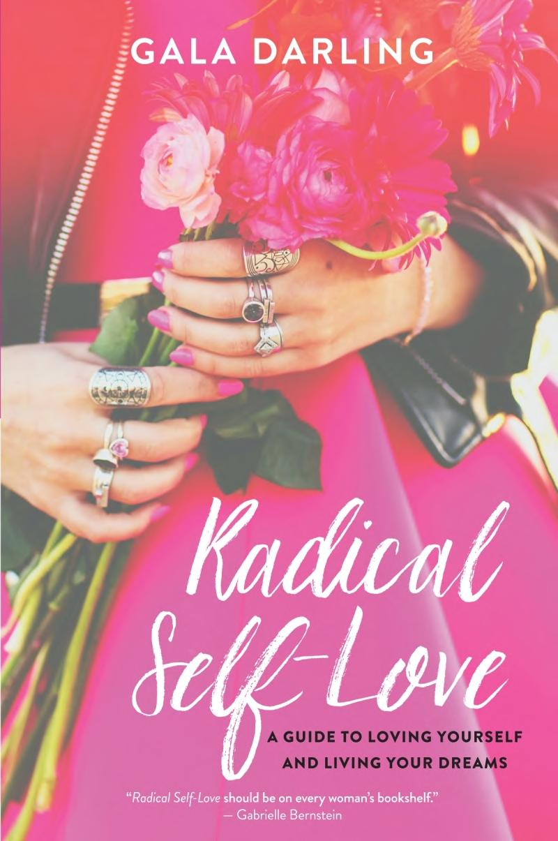 Radical Self Love A Guide To Loving Yourself Living Your Dream 1st Edition Gala Darling